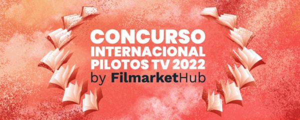 Filmarket Hub abre la convocatoria de su concurso anual para pilotos de serie en español